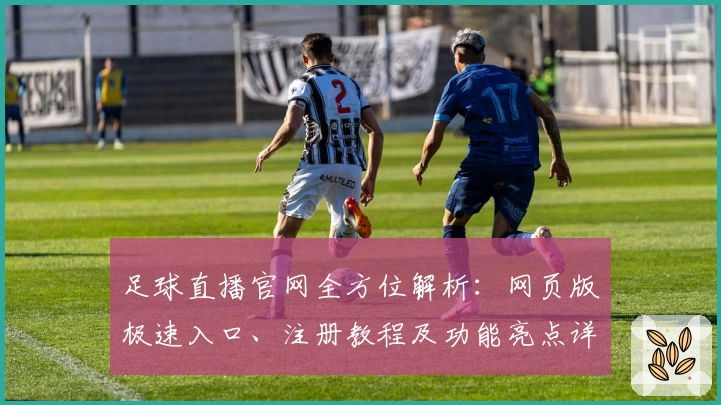 足球直播官网全方位解析：网页版极速入口、注册教程及功能亮点详解