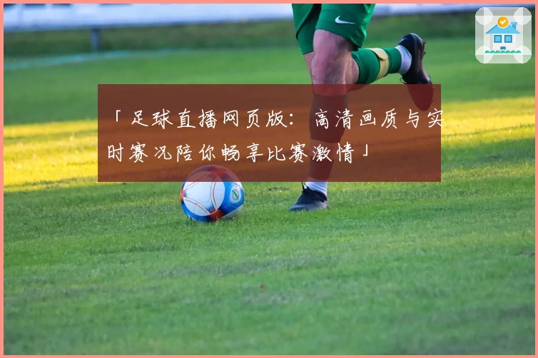「足球直播网页版：高清画质与实时赛况陪你畅享比赛激情」