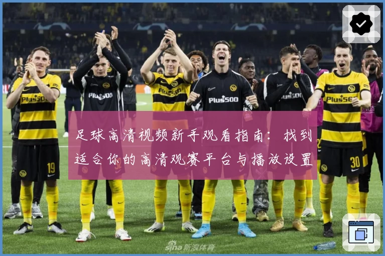 足球高清视频新手观看指南：找到适合你的高清观赛平台与播放设置技巧