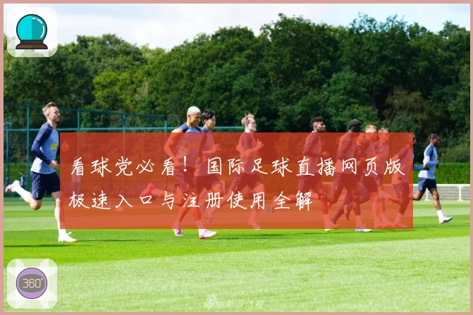 看球党必看！国际足球直播网页版极速入口与注册使用全解