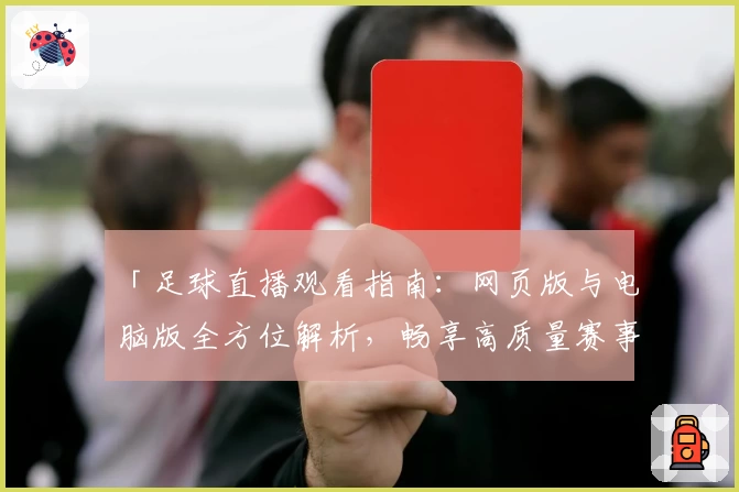 「足球直播观看指南:网页版与电脑版全方位解析,畅享高质量赛事观看体验」