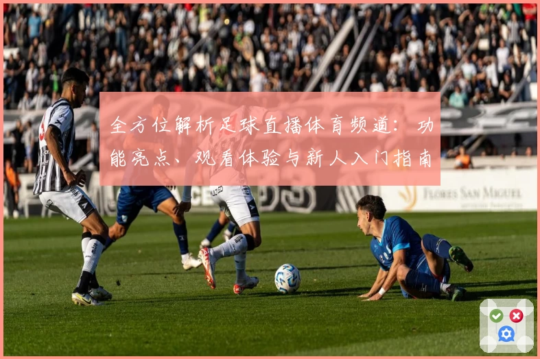 全方位解析足球直播体育频道：功能亮点、观看体验与新人入门指南