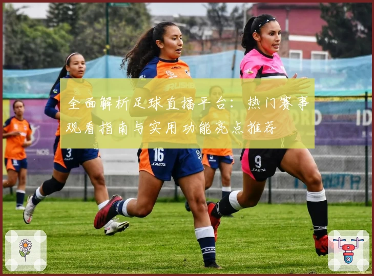 全面解析足球直播平台：热门赛事观看指南与实用功能亮点推荐