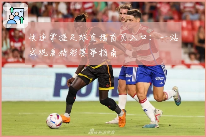 快速掌握足球直播首页入口：一站式观看精彩赛事指南