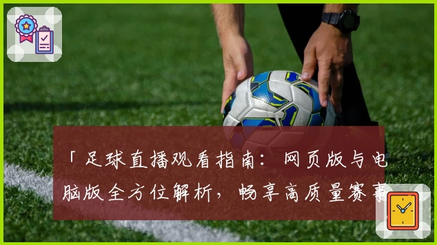 「足球直播观看指南:网页版与电脑版全方位解析,畅享高质量赛事观看体验」