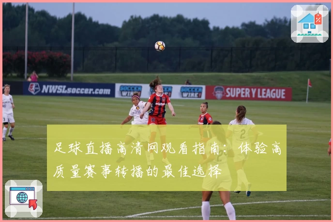 足球直播高清网观看指南：体验高质量赛事转播的最佳选择