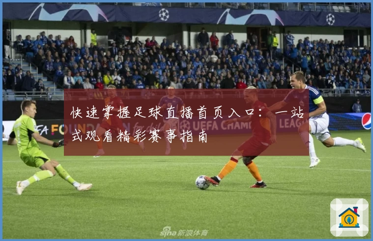 快速掌握足球直播首页入口：一站式观看精彩赛事指南